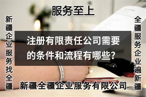 注冊(cè)有限責(zé)任公司需要的條件和流程有哪些？