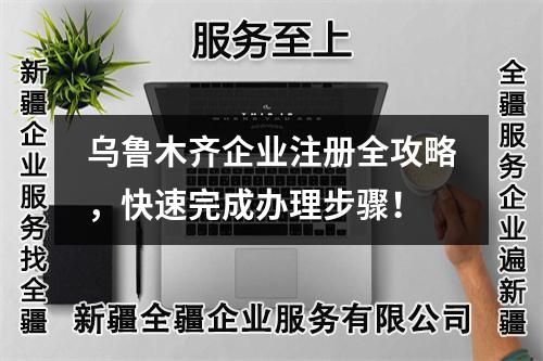 烏魯木齊企業(yè)注冊全攻略，快速完成辦理步驟！