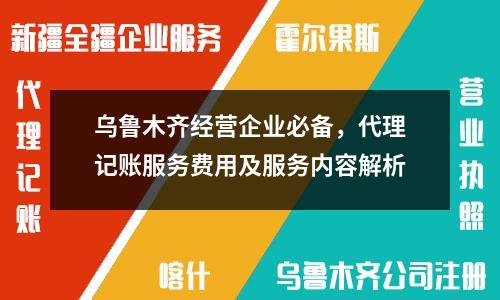 烏魯木齊經(jīng)營企業(yè)必備,代理記賬服務(wù)費(fèi)用及服務(wù)內(nèi)容解析