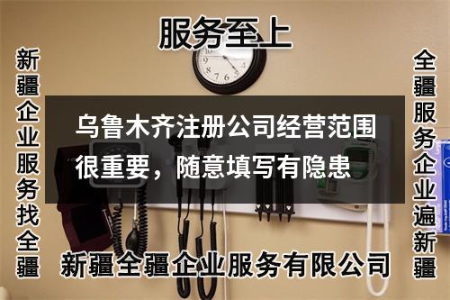 烏魯木齊注冊(cè)公司經(jīng)營范圍很重要，隨意填寫有隱患