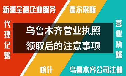 烏魯木齊營業(yè)執(zhí)照領取后的注意事項
