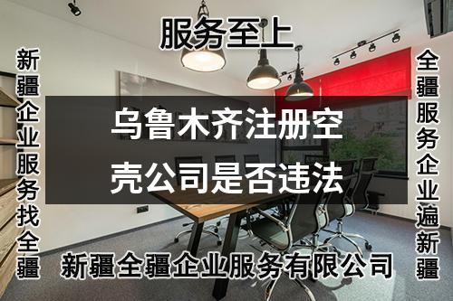烏魯木齊注冊空殼公司是否違法
