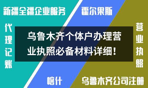 烏魯木齊個(gè)體戶辦理營業(yè)執(zhí)照必備材料詳細(xì)！