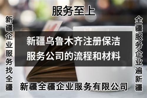 新疆烏魯木齊注冊保潔服務(wù)公司的流程和材料