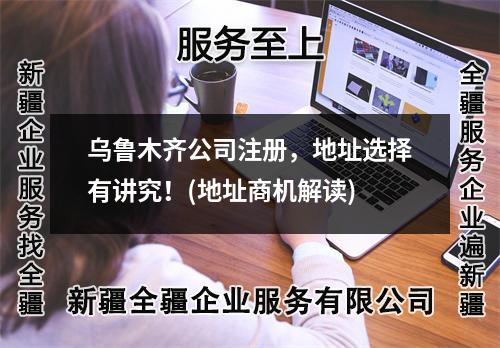 烏魯木齊公司注冊，地址選擇有講究！(地址商機解讀)
