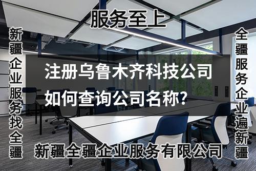 注冊(cè)烏魯木齊科技公司如何查詢公司名稱?