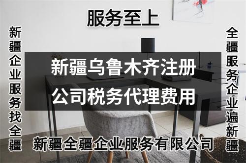 新疆烏魯木齊注冊(cè)公司稅務(wù)代理費(fèi)用