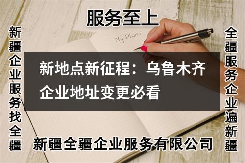 新地點(diǎn)新征程：烏魯木齊企業(yè)地址變更必看