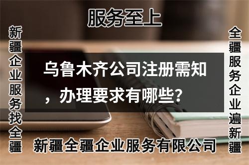 烏魯木齊公司注冊(cè)需知，辦理要求有哪些？