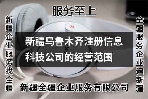 新疆烏魯木齊注冊信息科技公司的經(jīng)營范圍