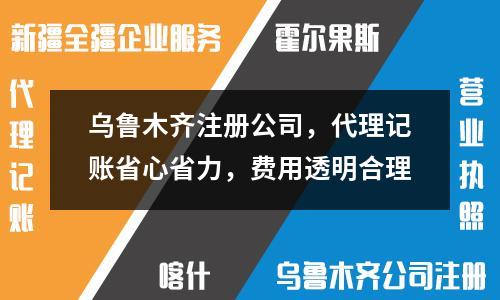 烏魯木齊注冊公司，代理記賬省心省力，費用透明合理