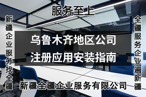 烏魯木齊地區(qū)公司注冊應(yīng)用安裝指南