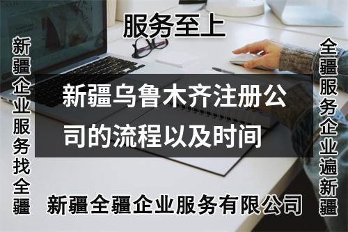 新疆烏魯木齊注冊公司的流程以及時間