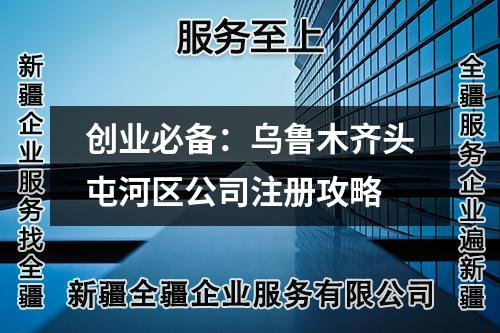創(chuàng)業(yè)必備：烏魯木齊頭屯河區(qū)公司注冊攻略