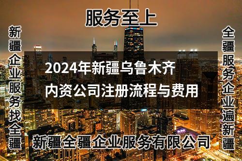 2024年新疆烏魯木齊內(nèi)資公司注冊(cè)流程與費(fèi)用