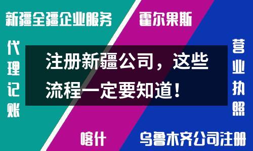 注冊新疆公司，這些流程一定要知道！