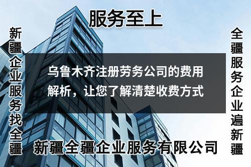 烏魯木齊注冊勞務(wù)公司的費用解析，讓您了解清楚收費方式