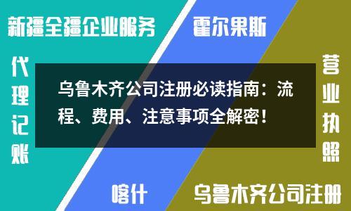 烏魯木齊公司注冊(cè)必讀指南：流程、費(fèi)用、注意事項(xiàng)全解密！