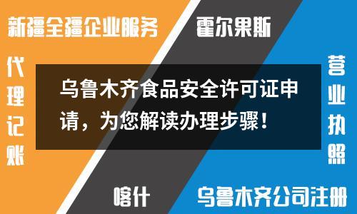 烏魯木齊食品安全許可證申請(qǐng)，為您解讀辦理步驟！